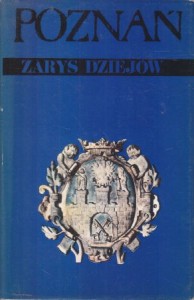 Poznań. Zarys dziejów. Praca zbiorowa pod redakcją Jerzego Topolskiego.