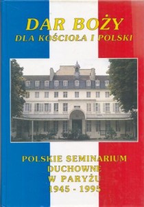 Banaszak Marian - Dar Boży dla Kościoła i Polski. Polskie Seminarium Duchowne w Paryżu 1945 - 1995.