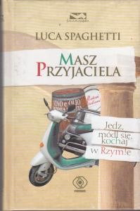 Spaghetti Luca - Masz przyjaciela. Jedz, módl się, kochaj w Rzymie. Przełożył Tomasz Zbigniew Kwiecień.  /Salamandra/. 