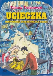 Trojanowski Tomasz - Ucieczka. Minipowieść sensacyjna dla dzieci. 
