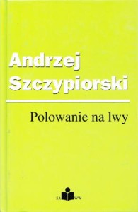 Szczypiorski Andrzej - Polowanie na lwy.
