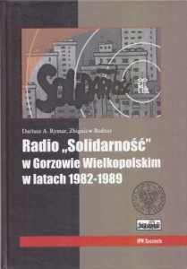 Rymar Dariusz A., Bodnar Zbigniew - Radio "Solidarność" w Gorzowie Wielkopolskim w latach 1982-1989.