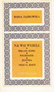Dąbrowska Maria - Na wsi wesele. Szklane konie. Pocieszenie. Jesionka. Trzecia jesień.