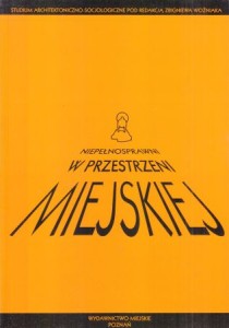 Niepełnosprawni w przestrzeni miejskiej. Studium architektoniczno-socjologiczne. Pod redakcją Zbigniewa Woźniaka. 