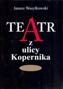Wasylkowski Janusz - Teatr z ulicy Kopernika. Polski Teatr Ludowy we Lwowie 1958-2008. Współpraca i dokumetacja - Janusz Tysson.