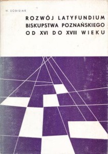 Sobisiak Walerian - Rozwój latyfundium biskupstwa poznańskiego w XVI do XVIII wieku.