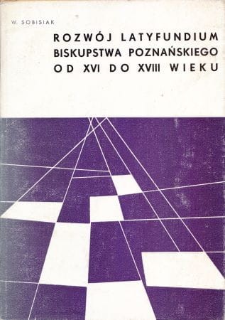 Sobisiak Walerian - Rozwój latyfundium biskupstwa poznańskiego w XVI do XVIII wieku.