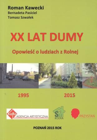 Kawecki Roman, Pasiciel Bernadeta, Szwałek Tomasz - XX lat dumy. Opowieść o "Ludziach z Rolnej" 1995-2015