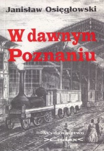 Osięgłowski Janisław - W dawnym Poznaniu.