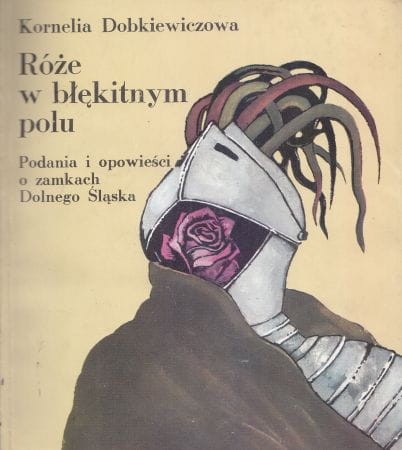 Dobkiewiczowa Kornelia - Róże w błękitnym polu. Podania i opowieści o zamkach Dolnego Śląska