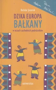 Jezernik Bozidar - Dzika Europa. Bałkany w oczach zachodnich podróżników. Przekład Piotr Oczko.