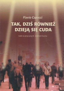 Capucci Flavio - Tak, dziś również dzieją się cuda. Łaski za przyczyną bł. Josemarii Escrivy.