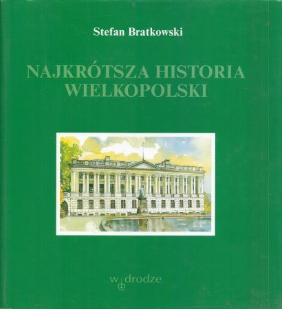 Bratkowski Stefan - Najkrótsza historia Wielkopolski.