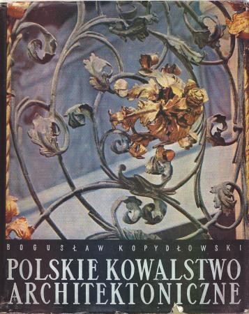 Kopydłowski Bogusław - Polskie kowalstwo architektoniczne