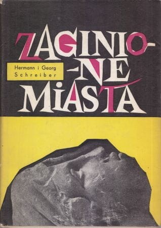 Schreiber Hermann i Georg - Zaginione miasta. Książka o chwale i upadku.