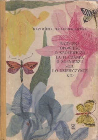 Iłłakowiczówna Kazimiera - Bajeczna opowieść o królewiczu La-fi-Czaniu, o żołnierzu Soju i o dziewczynce Kio.
