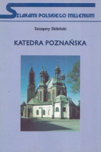 Skibiński Szczęsny - Katedra poznańska. /Szlakami Polskiego Millenium/.