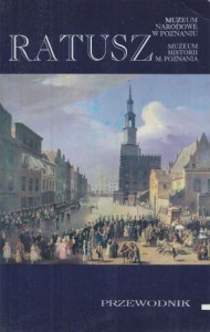 Ratusz. Muzeum Historii Miasta Poznania. Przewodnik pod redakcją Magdaleny Warkoczewskiej.