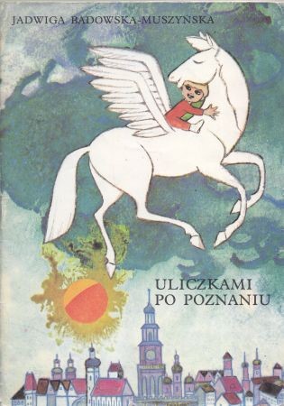 Badowska - Muszyńska Jadwiga - Uliczkami po Poznaniu. Ilustrowała Hanna Czajkowska.
