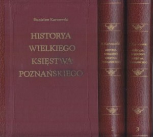 Karwowski Stanisław - Historya Wielkiego Księstwa Poznańskiego. Tom 1/3. REPRINT.