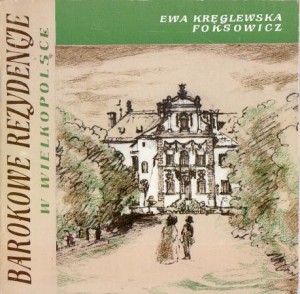 Kręglewska-Foksowicz Ewa - Barokowe rezydencje w Wielkopolsce.