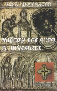 Maluśkiewicz Piotr - Między legendą a historią. Szlakiem piastowskim z Poznania do Gniezna.