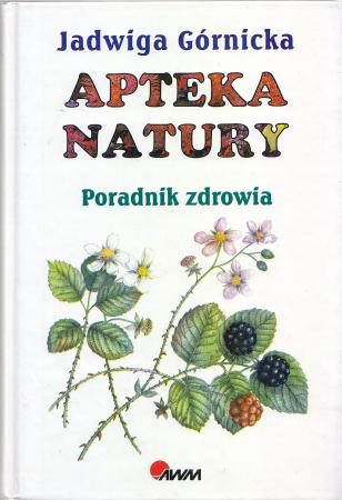 Górnicka Jadwiga - Apteka natury. Poradnik zdrowia