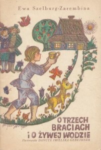 Szelburg Zarembina Ewa - O trzech braciach i o żywej wodzie. Ilustrowała Danuta Imielska-Gebethner.
