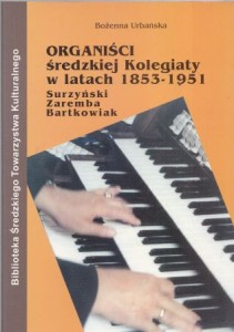 Urbańska Bożenna - Organiści średzkiej kolegiaty w latach 1853-1951. Surzyński, Zaremba, Bartkowiak.