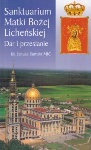 Kumala Janusz - Sanktuarium Matki Bożej Licheńskiej. Dar i przesłanie.