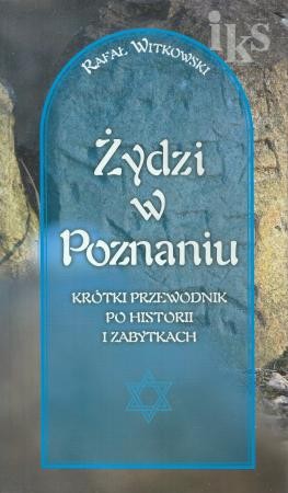 Witkowski Rafał - Żydzi w Poznaniu. Krótki przewodnik po historii i zabytkach