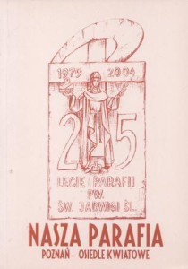 Dzięciołowski Radosław, Poźniak Roman - Nasza parafia. Rzecz o Parafii pw. Św. Jadwigi Śląskiej w Poznaniu z okazji 25-lecia jej formalnego powstania.