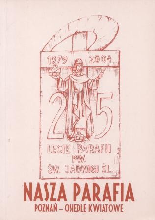 Dzięciołowski Radosław, Poźniak Roman - Nasza parafia. Rzecz o Parafii pw. Św. Jadwigi Śląskiej w Poznaniu z okazji 25-lecia jej formalnego powstania