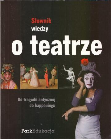 Kisiński D., Wypych-Gawrońska A., Stafiej A., Marszałek A., Sugiera M., Leśnierowska J. - Słownik wiedzy o teatrze.