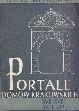 Kretschmerowa Monika - Portale domów krakowskich XVII i XVIII wieku.