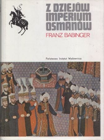 Babinger Franz - Z dziejów Imperium Osmanów. Sułtan Mehmed Zdobywca i jego czasy