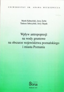 Kabaciński marek, Zerbe Jerzy, Sobczyński Tadeusz, Siepak Jerzy - Wpływ antropopresji na wody gruntowe na obszarze województwa poznańskiego i miasta Poznania.